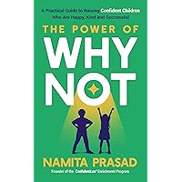 The Power of Why Not: A Guide to Raising Confident Children Who Are Happy, Kind and Successful The Power of Why Not: A Guide to Raising Confident Children Who Are Happy, Kind and Successful Kindle Paperback