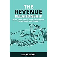 The Revenue Relationship: Achieve Business Growth with Recurring Revenue in Your Online Small Business The Revenue Relationship: Achieve Business Growth with Recurring Revenue in Your Online Small Business Kindle Paperback