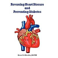 Reversing Heart Disease and Preventing Diabetes: Apply Science to Lower Cholesterol 100 Points; Reduce Arterial Plaque 50% in 25 Months; And Improve H Reversing Heart Disease and Preventing Diabetes: Apply Science to Lower Cholesterol 100 Points; Reduce Arterial Plaque 50% in 25 Months; And Improve H Hardcover Paperback