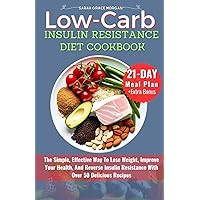 LOW-CARB INSULIN RESISTANCE DIET COOKBOOK: The Simple, Effective Way To Lose Weight, Improve Your Health, And Reverse Insulin Resistance With Over 50 Delicious Recipes and a 21-Day Meal Plan LOW-CARB INSULIN RESISTANCE DIET COOKBOOK: The Simple, Effective Way To Lose Weight, Improve Your Health, And Reverse Insulin Resistance With Over 50 Delicious Recipes and a 21-Day Meal Plan Paperback Kindle