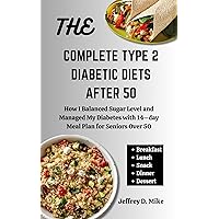 THE COMPLETE TYPE 2 DIABETIC DIETS AFTER 50: How I Balanced Sugar Level and Managed My Diabetes with 14–day Meal Plan for Seniors Over 50 (Comfort Food Chronicles) THE COMPLETE TYPE 2 DIABETIC DIETS AFTER 50: How I Balanced Sugar Level and Managed My Diabetes with 14–day Meal Plan for Seniors Over 50 (Comfort Food Chronicles) Kindle Paperback