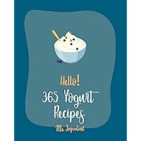 Hello! 365 Yogurt Recipes: Best Yogurt Cookbook Ever For Beginners [Greek Yogurt Recipe, Frozen Yogurt Book, Easy Cheesecake Recipe, Easy Homemade Soup ... Homemade Salad Dressing Recipe] [Book 1] Hello! 365 Yogurt Recipes: Best Yogurt Cookbook Ever For Beginners [Greek Yogurt Recipe, Frozen Yogurt Book, Easy Cheesecake Recipe, Easy Homemade Soup ... Homemade Salad Dressing Recipe] [Book 1] Kindle Paperback