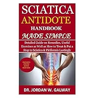 Sciatica Antidote Handbook Made Simple: Detailed Guide on Remedies, Useful Exercises as Well as How to Treat & Put a Stop to Sciatica & Piriformis Lastingly Sciatica Antidote Handbook Made Simple: Detailed Guide on Remedies, Useful Exercises as Well as How to Treat & Put a Stop to Sciatica & Piriformis Lastingly Paperback Kindle