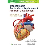 Transcatheter Aortic Valve Replacement Program Development: A Guide for the Heart Team Transcatheter Aortic Valve Replacement Program Development: A Guide for the Heart Team Paperback Kindle