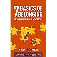 7 Basics of Belonging: The Meaning of Church Membership (Includes Small Group Bible Study Guide for New Member Classes. Topics Include Worship, Growth, Serving, Giving, Prayer, Unity, & Sacrifice.)