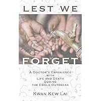 Lest We Forget: A Doctor's Experience with Life and Death During the Ebola Outbreak Lest We Forget: A Doctor's Experience with Life and Death During the Ebola Outbreak Kindle Audible Audiobook Paperback Audio CD