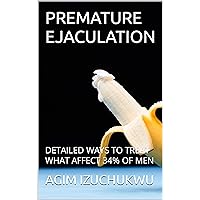 PREMATURE EJACULATION : DETAILED WAYS TO TREAT WHAT AFFECT 34% OF MEN