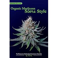 Organic Marijuana, Soma Style: The Pleasures of Cultivating Connoisseur Cannabis (Marijuana Tips) Organic Marijuana, Soma Style: The Pleasures of Cultivating Connoisseur Cannabis (Marijuana Tips) Paperback Kindle