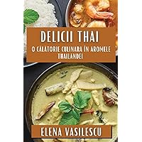 Delicii Thai: O Călătorie Culinara în Aromele Thailandei (Romanian Edition)