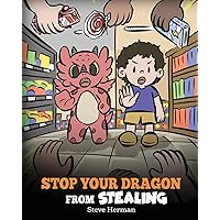 Stop Your Dragon from Stealing: A Children's Book About Stealing. A Cute Story to Teach Kids Not to Take Things that Don't Belong to Them (My Dragon Books)
