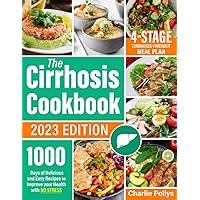 The Cirrhosis Cookbook: 1000 Days of Delicious and Easy Recipes to Improve your Health with no Stress | Including a 4-Stage Cirrhosis-Friendly Meal Plan