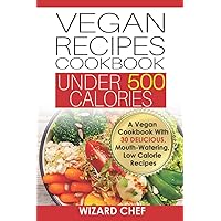 Vegan Recipes Cookbook Under 500 Calories: A Vegan Cookbook With 30 Delicious Mouth-Watering, Low Calorie Recipes Vegan Recipes Cookbook Under 500 Calories: A Vegan Cookbook With 30 Delicious Mouth-Watering, Low Calorie Recipes Paperback Kindle