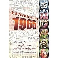 Flashback to 1965 - A Time Traveler’s Guide: Perfect birthday or wedding anniversary gift for anyone born or married in 1965. Friends, parents or ... celebrating the people and events of the year