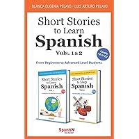 Short Stories to Learn Spanish: Vols. 1 & 2: From Beginners to Advanced Level Students