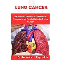 LUNG CANCER: A Handbook of Natural and Medical Treatments for People Living With Lung Cancer (Health Chronicles)