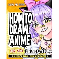 How To Draw Anime for Kids Shy and Cute Yuuko: ( Includes Anime, Chibi and Manga ) Basics and Beyond! (How To Draw Anime - Manga)