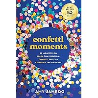 Confetti Moments: 52 Vignettes to Spark Conversation, Connect Deeply and Celebrate the Ordinary Confetti Moments: 52 Vignettes to Spark Conversation, Connect Deeply and Celebrate the Ordinary Paperback Kindle Audible Audiobook Hardcover