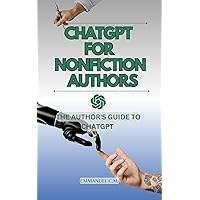 ChatGPT for Nonfiction Authors: The Author's Guide To ChatGPT: Learn how to Incorporate the power of generative AI into your writing and become the best ... LESSONS ON ARTIFICIAL INTELLIGENCE.) ChatGPT for Nonfiction Authors: The Author's Guide To ChatGPT: Learn how to Incorporate the power of generative AI into your writing and become the best ... LESSONS ON ARTIFICIAL INTELLIGENCE.) Kindle Paperback