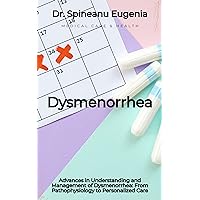 Advances in Understanding and Management of Dysmenorrhea: From Pathophysiology to Personalized Care Advances in Understanding and Management of Dysmenorrhea: From Pathophysiology to Personalized Care Kindle Paperback