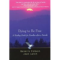 Dying to Be Free: A Healing Guide for Families after a Suicide Dying to Be Free: A Healing Guide for Families after a Suicide Kindle Audible Audiobook Paperback Audio CD