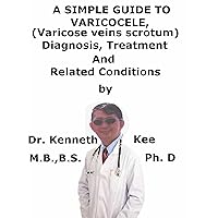 A Simple Guide To Varicocele, (Varicose veins scrotum) Diagnosis, Treatment And Related Conditions (A Simple Guide to Medical Conditions) A Simple Guide To Varicocele, (Varicose veins scrotum) Diagnosis, Treatment And Related Conditions (A Simple Guide to Medical Conditions) Kindle