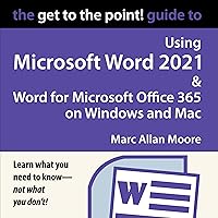 The Get to the Point! Guide to Using Microsoft Word 2021 and Word for Microsoft Office 365 on Windows and Mac The Get to the Point! Guide to Using Microsoft Word 2021 and Word for Microsoft Office 365 on Windows and Mac Audible Audiobook Paperback Kindle