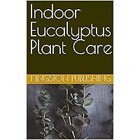 Indoor Eucalyptus Plant Care (Ornamental Plants) Indoor Eucalyptus Plant Care (Ornamental Plants) Kindle