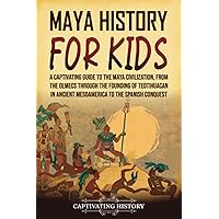 Maya History for Kids: A Captivating Guide to the Maya Civilization, from the Olmecs through the Founding of Teotihuacan in Ancient Mesoamerica to the Spanish Conquest (History for Children)
