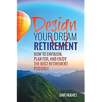 Design Your Dream Retirement: How to Envision, Plan For, and Enjoy the Best Retirement Possible Design Your Dream Retirement: How to Envision, Plan For, and Enjoy the Best Retirement Possible Paperback Kindle