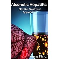 Alcoholic Hepatitis: Identification, Staging, and Effective Treatment Approaches