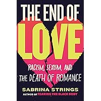 The End of Love: Racism, Sexism, and the Death of Romance The End of Love: Racism, Sexism, and the Death of Romance Hardcover Audible Audiobook Kindle Paperback