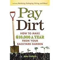 Pay Dirt: How To Make $10,000 a Year From Your Backyard Garden Pay Dirt: How To Make $10,000 a Year From Your Backyard Garden Paperback Kindle