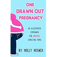 One Drawn Out Pregnancy: An Illustrated Companion for Anxious Expecting Moms One Drawn Out Pregnancy: An Illustrated Companion for Anxious Expecting Moms Kindle Paperback