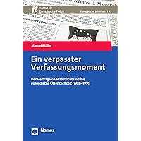 Ein verpasster Verfassungsmoment: Der Vertrag von Maastricht und die europäische Öffentlichkeit (1988–1991) (Europäische Schriften 99) (German Edition) Ein verpasster Verfassungsmoment: Der Vertrag von Maastricht und die europäische Öffentlichkeit (1988–1991) (Europäische Schriften 99) (German Edition) Kindle Paperback