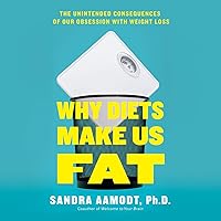 Why Diets Make Us Fat: The Unintended Consequences of Our Obsession with Weight Loss Why Diets Make Us Fat: The Unintended Consequences of Our Obsession with Weight Loss Audible Audiobook Kindle Hardcover Paperback