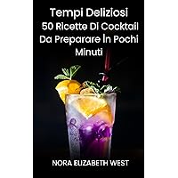 Tempi Deliziosi: 50 Ricette Di Cocktail Da Preparare İn Pochi Minuti (Italian Edition)