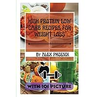 High Protein Low Carb Recipes For Weight Loss: New 101 Delicious Healthy Meal Plans With Images For Every Dish High Protein Low Carb Recipes For Weight Loss: New 101 Delicious Healthy Meal Plans With Images For Every Dish Paperback Kindle