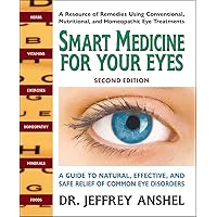 Smart Medicine For Your Eyes, Second Edition: A Guide to Natural, Effective, and Safe Relief of Common Eye Disorders Smart Medicine For Your Eyes, Second Edition: A Guide to Natural, Effective, and Safe Relief of Common Eye Disorders Paperback Kindle