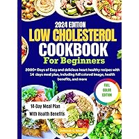 Low Cholesterol Cookbook for Beginners 2024: 2000+ Days of Easy and Delicious Heart Healthy Recipes with 14 Days Meal Plan, Including Full Colored Images, Health benefits, and More.