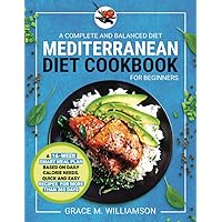 Mediterranean Diet Cookbook for Beginners: A Complete and Balanced Diet: A 16-Week Smart Meal Plan Based on Daily Calorie Needs. Quick and Easy ... Than 365 Days (Mediterranean Diet With Grace) Mediterranean Diet Cookbook for Beginners: A Complete and Balanced Diet: A 16-Week Smart Meal Plan Based on Daily Calorie Needs. Quick and Easy ... Than 365 Days (Mediterranean Diet With Grace) Paperback