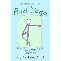 Bed Yoga: Easy, Healing, Yoga Moves You Can Do in Bed (Absolute Beginner Series) Bed Yoga: Easy, Healing, Yoga Moves You Can Do in Bed (Absolute Beginner Series) Kindle Paperback Hardcover