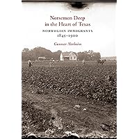 Norsemen Deep in the Heart of Texas: Norwegian Immigrants, 1845–1900 (Volume 31) (Tarleton State University Southwestern Studies in the Humanities)