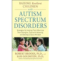 Raising Resilient Children with Autism Spectrum Disorders: Strategies for Maximizing Their Strengths, Coping with Adversity, and Developing a Social Mindset Raising Resilient Children with Autism Spectrum Disorders: Strategies for Maximizing Their Strengths, Coping with Adversity, and Developing a Social Mindset Kindle Paperback