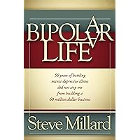 A Bipolar Life: 50 Years of Battling Manic-Depressive Illness Did Not Stop Me From Building a 60 Million Dollar Business A Bipolar Life: 50 Years of Battling Manic-Depressive Illness Did Not Stop Me From Building a 60 Million Dollar Business Kindle Paperback