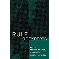 Rule of Experts: Egypt, Techno-Politics, Modernity Rule of Experts: Egypt, Techno-Politics, Modernity Paperback Kindle Hardcover Mass Market Paperback