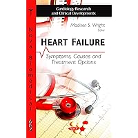Heart Failure: Symptoms, Causes and Treatment Options (Cardiovascular Research and Clinical Developments) Heart Failure: Symptoms, Causes and Treatment Options (Cardiovascular Research and Clinical Developments) Hardcover