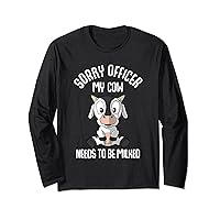 Sorry officer my cow needs to be milked Long Sleeve T-Shirt