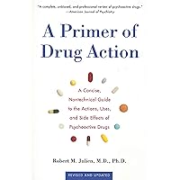 A Primer of Drug Action: A Concise, Non-Technical Guide to the Actions, Uses, and Side Effects of Psychoactive Drugs A Primer of Drug Action: A Concise, Non-Technical Guide to the Actions, Uses, and Side Effects of Psychoactive Drugs Paperback Kindle Hardcover