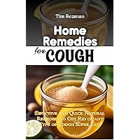 Home Remedies for Cough: Effective and Quick Natural Remedies to Get Rid of any Type of Cough Super Fast Home Remedies for Cough: Effective and Quick Natural Remedies to Get Rid of any Type of Cough Super Fast Kindle Paperback