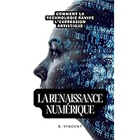 La renaissance numérique: Comment la technologie ravive l'expression artistique (French Edition)